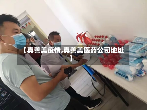 【真善美疫情,真善美医药公司地址】