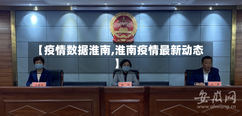 【疫情数据淮南,淮南疫情最新动态】