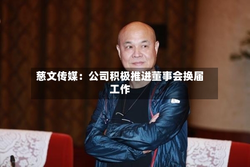 慈文传媒：公司积极推进董事会换届工作