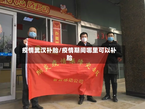 疫情武汉补胎/疫情期间哪里可以补胎