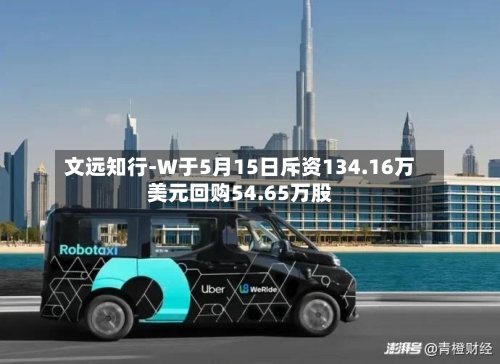 文远知行-W于5月15日斥资134.16万美元回购54.65万股