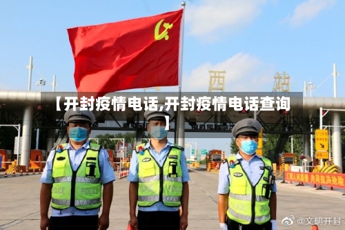 【开封疫情电话,开封疫情电话查询】
