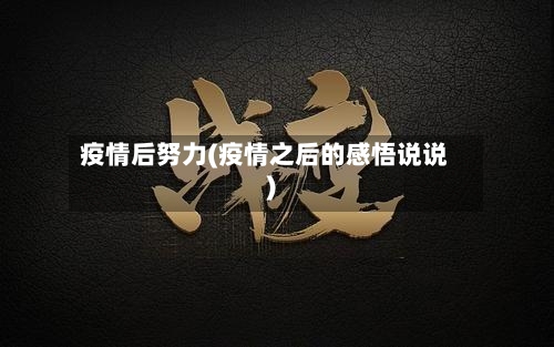疫情后努力(疫情之后的感悟说说)