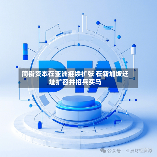 简街资本在亚洲继续扩张 在新加坡迁址扩容并招兵买马