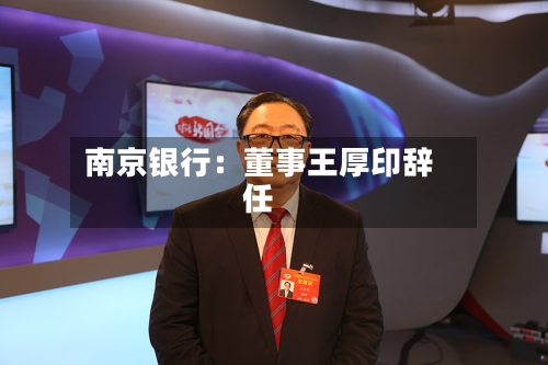 南京银行：董事王厚印辞任