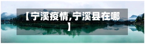 【宁溪疫情,宁溪县在哪】