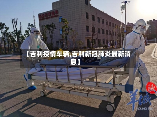 【吉利疫情车辆,吉利新冠肺炎最新消息】