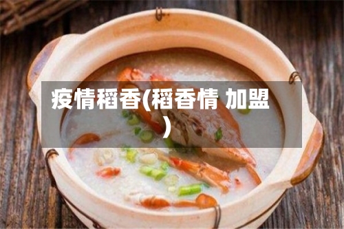 疫情稻香(稻香情 加盟)
