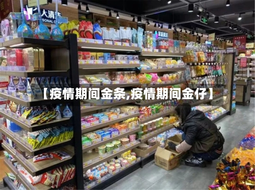 【疫情期间金条,疫情期间金仔】