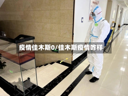 疫情佳木斯0/佳木斯疫情咋样
