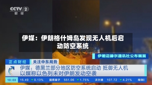 伊媒：伊朗格什姆岛发现无人机后启动防空系统