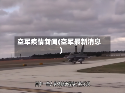 空军疫情新闻(空军最新消息)