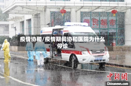 疫情协和/疫情期间协和医院为什么停诊