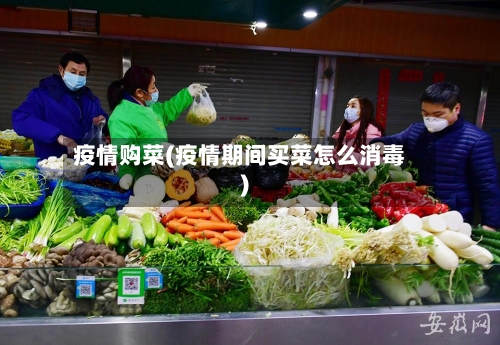 疫情购菜(疫情期间买菜怎么消毒)