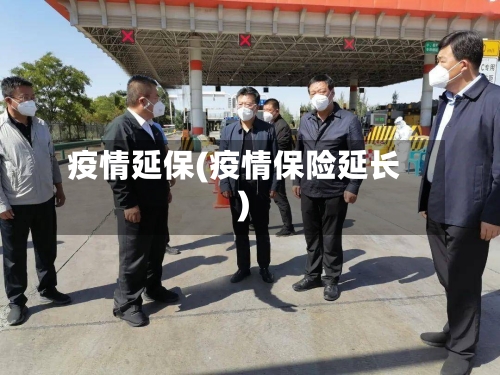 疫情延保(疫情保险延长)