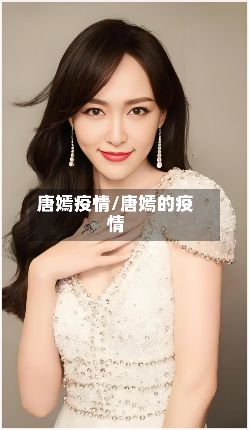 唐嫣疫情/唐嫣的疫情