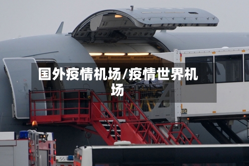 国外疫情机场/疫情世界机场