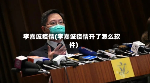 李嘉诚疫情(李嘉诚疫情开了怎么软件)