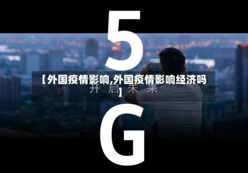 【外国疫情影响,外国疫情影响经济吗】