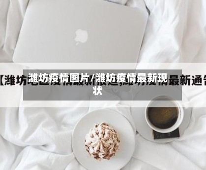 潍坊疫情图片/潍坊疫情最新现状