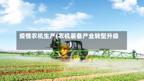 疫情农机生产(农机装备产业转型升级)