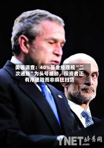 美银调查：40%基金经理视“二次通胀”为头号威胁，投资者正有序逐险而非疯狂扫货