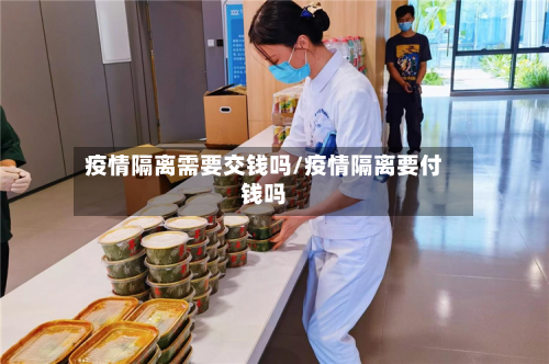 疫情隔离需要交钱吗/疫情隔离要付钱吗