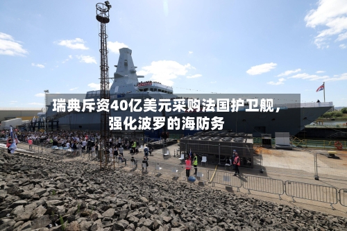 瑞典斥资40亿美元采购法国护卫舰，强化波罗的海防务