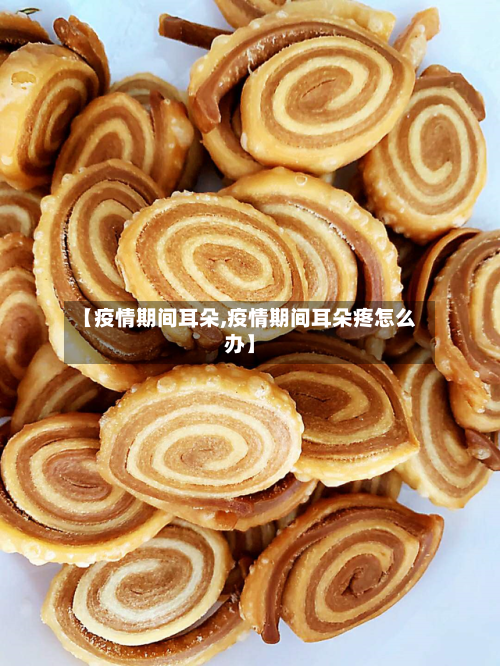 【疫情期间耳朵,疫情期间耳朵疼怎么办】