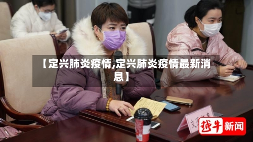 【定兴肺炎疫情,定兴肺炎疫情最新消息】