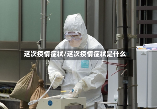 这次疫情症状/这次疫情症状是什么