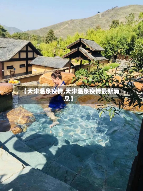 【天津温泉疫情,天津温泉疫情最新消息】