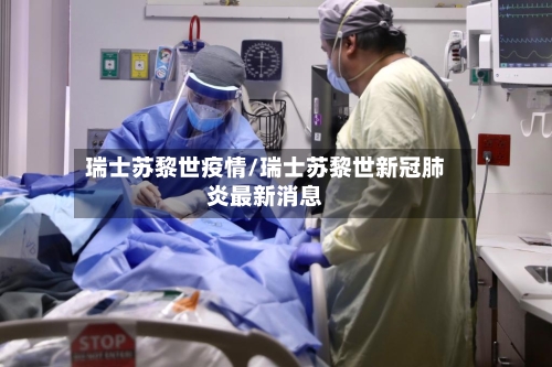 瑞士苏黎世疫情/瑞士苏黎世新冠肺炎最新消息