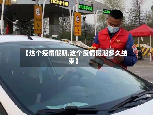 【这个疫情假期,这个疫情假期多久结束】