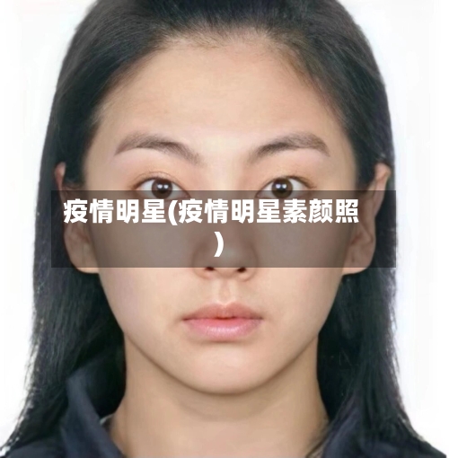 疫情明星(疫情明星素颜照)