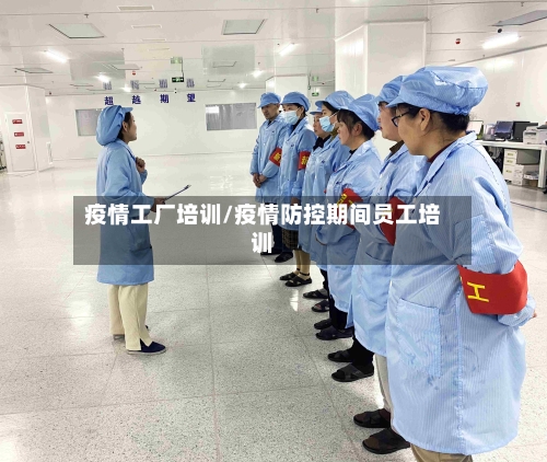 疫情工厂培训/疫情防控期间员工培训