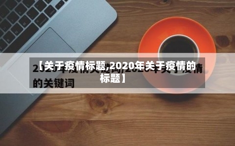 【关于疫情标题,2020年关于疫情的标题】
