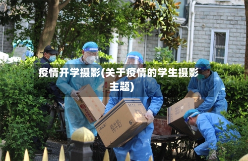 疫情开学摄影(关于疫情的学生摄影主题)