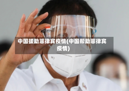 中国援助菲律宾疫情(中国帮助菲律宾疫情)