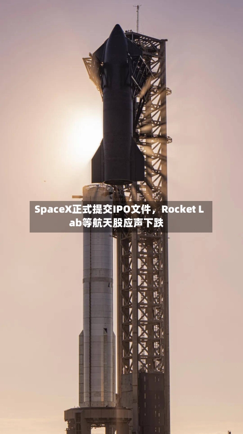SpaceX正式提交IPO文件，Rocket Lab等航天股应声下跌