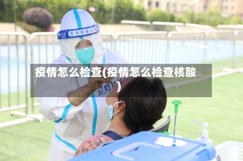疫情怎么检查(疫情怎么检查核酸)