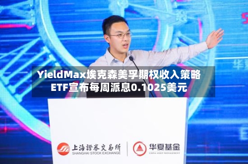 YieldMax埃克森美孚期权收入策略ETF宣布每周派息0.1025美元