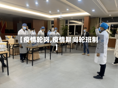 【疫情轮岗,疫情期间轮班制】