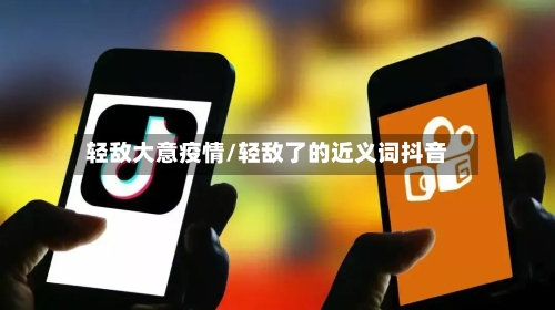 轻敌大意疫情/轻敌了的近义词抖音