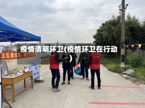 疫情清明环卫(疫情环卫在行动)