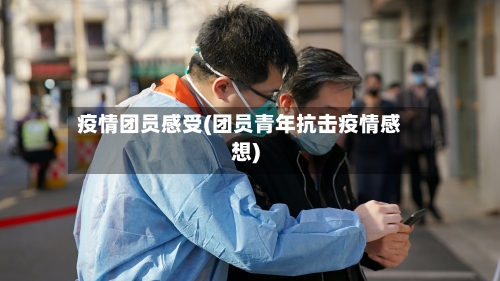 疫情团员感受(团员青年抗击疫情感想)