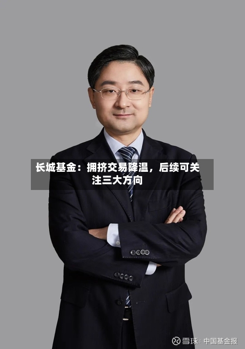 长城基金：拥挤交易降温，后续可关注三大方向
