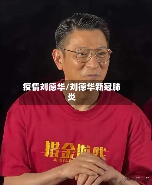 疫情刘德华/刘德华新冠肺炎