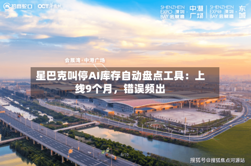 星巴克叫停AI库存自动盘点工具：上线9个月，错误频出