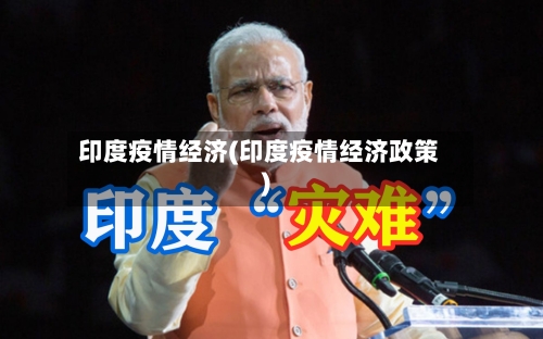 印度疫情经济(印度疫情经济政策)